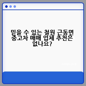 믿을 수 있는 철원 근동면 중고차 매매 업체 추천은 없나요?