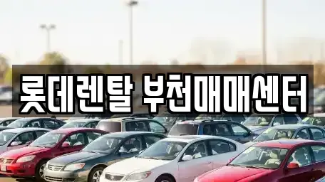 경기도 부천시 오정구 삼정동 렌트카 전문 롯데렌탈 부천매매센터