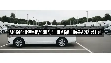 대전광역시 유성구 장동 장기렌트카 전문 저신용장기렌트카무심사누구나바로즉시가능중고신차장기렌