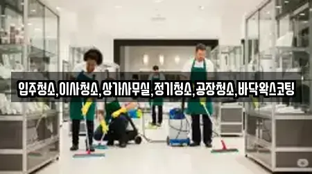 입주청소,이사청소,상가사무실,정기청소,공장청소,바닥왁스코팅