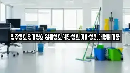 입주청소.정기청소.원룸청소.계단청소.이사청소.대형폐기물