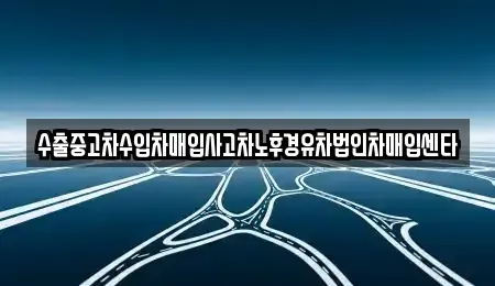 전북특별자치도 익산시 창인동2가 중고차매매 전문 수출중고차수입차매입사고차노후경유차법인차매입센타
