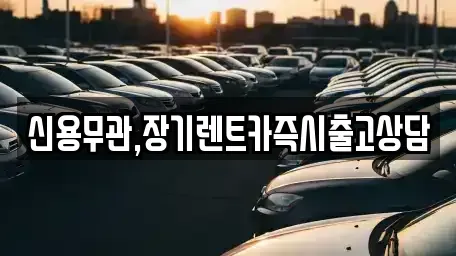 제주특별자치도 제주시 장기렌트카 전문 신용무관,장기렌트카즉시출고상담